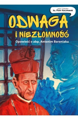 Odwaga i niezłomność. Opowieść o abp. Antonim...