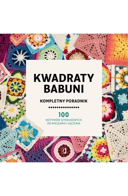 Kwadraty babuni. Kompletny poradnik. 100 motywów