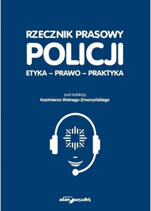 Rzecznik prasowy Policji. Etyka, prawo, praktyka