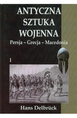 Antyczna sztuka wojenna. Tom 1. Persja - Grecja..