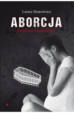 Aborcja. Historia prawdziwa