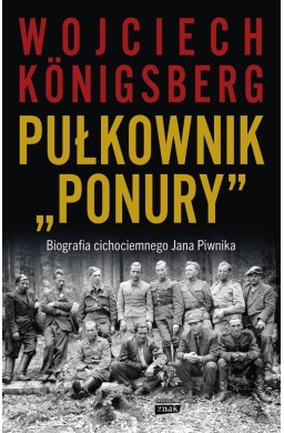 Pułkownik "Ponury". Biografia cichociemnego Jana..