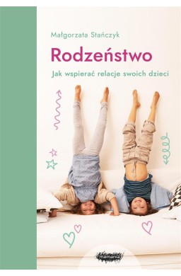 Rodzeństwo. Jak wspierać relacje swoich dzieci?