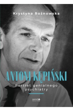 Antoni Kępiński Portret genialnego psychiatry