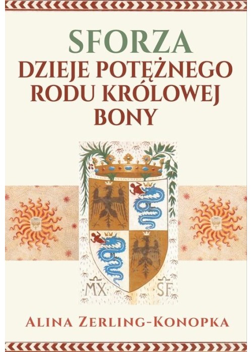 Sforza. Dzieje potężnego rodu królowej Bony