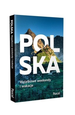 Polska. Wyjątkowe weekendy i wakacje