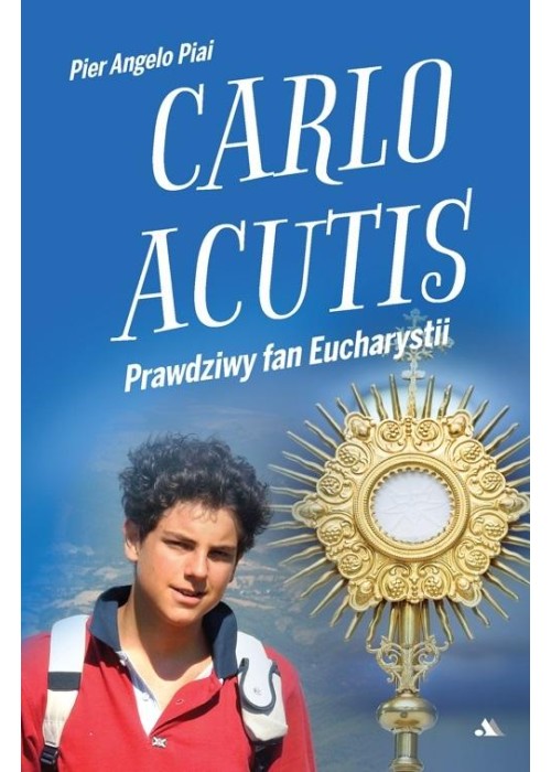 Carlo Acutis. Prawdziwy fan Eucharystii