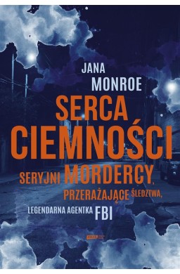 Serca ciemności. Seryjni mordercy, przerażające...