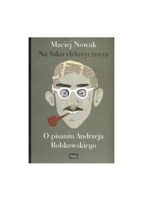 Na łuku elektrycznym. O pisaniu Andrzeja Bobkowski