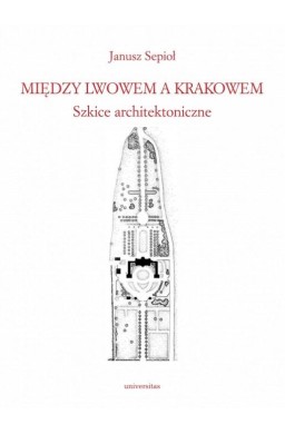 Między Lwowem a Krakowem. Szkice architektoniczne