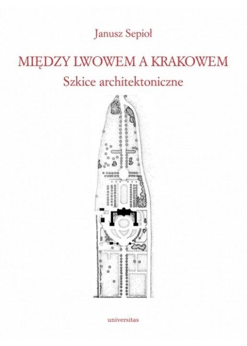 Między Lwowem a Krakowem. Szkice architektoniczne