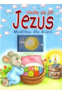 Modlę się jak Jezus. Modlitwy dla dzieci