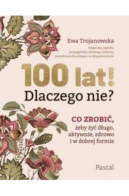 100 lat! Dlaczego nie? Co zrobić, żeby żyć długo..