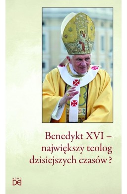 Benedykt XVI - największy teolog dzisiejszych...