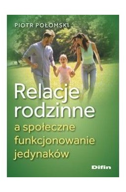 Relacje rodzinne a społeczne funkcjonowanie jedyn.