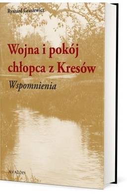 Wojna i pokój chłopca z Kresów. Wspomnienia