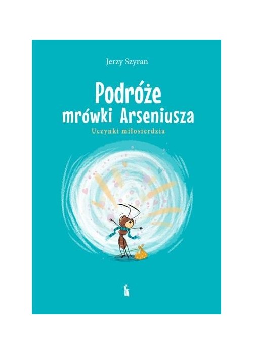 Podróże mrówki Arseniusza. Uczynki miłosierdzia