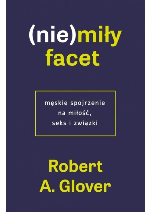 (Nie)miły facet. Męskie spojrzenie na miłość..