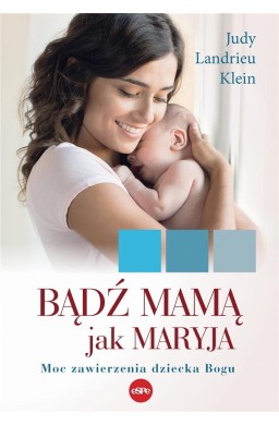 Bądź mamą jak Maryja Moc zawierzenia dziecka Bogu