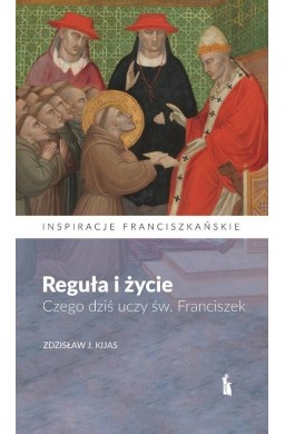 Reguła i życie. Czego dziś uczy św. Franciszek