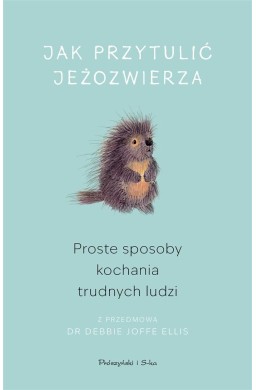 Jak przytulić jeżozwierza. Proste sposoby kochania