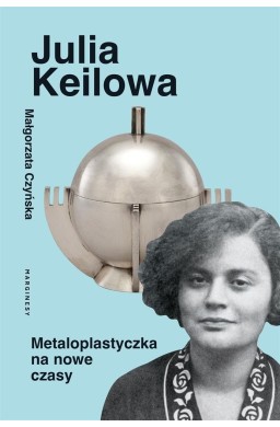 Julia Keilowa. Metaloplastyczka na nowe czasy