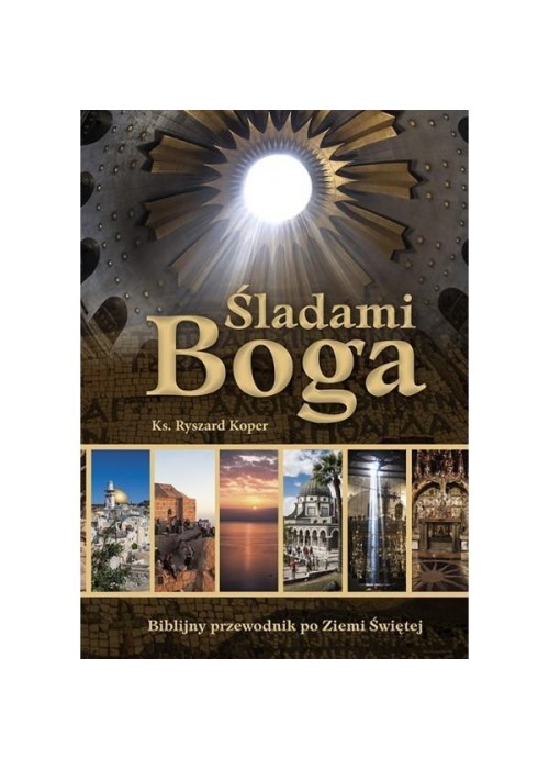 Śladami Boga. Biblijny przewodnik po Ziemi Świętej