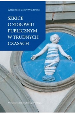 Szkice o zdrowiu publicznym w trudnych czasach