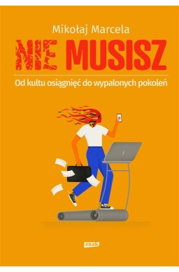 NIE MUSISZ. Od kultu osiągnięć do wypalonych..