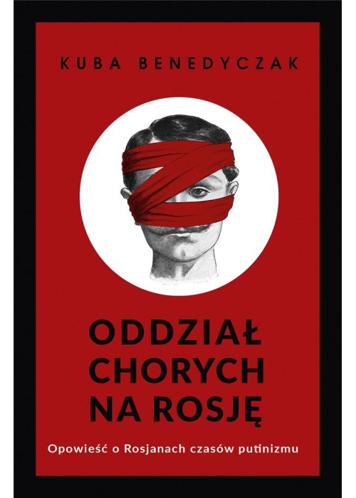 Oddział chorych na Rosję. Opowieść o Rosjanach...