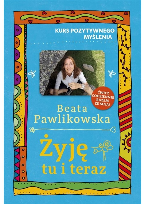 Kurs pozytywnego myślenia. Żyję tu i teraz