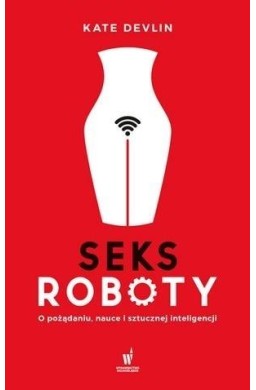 Seksroboty. O pożądaniu, nauce i sztucznej...