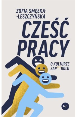 Cześć pracy. O kulturze zapierdolu