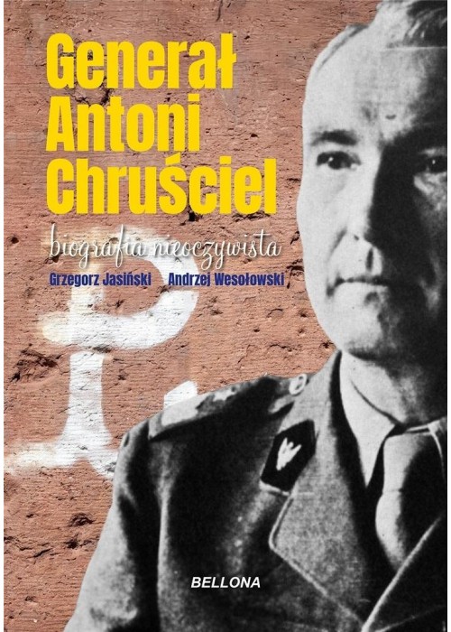 Generał Antoni Chruściel. Biografia nieoczywista