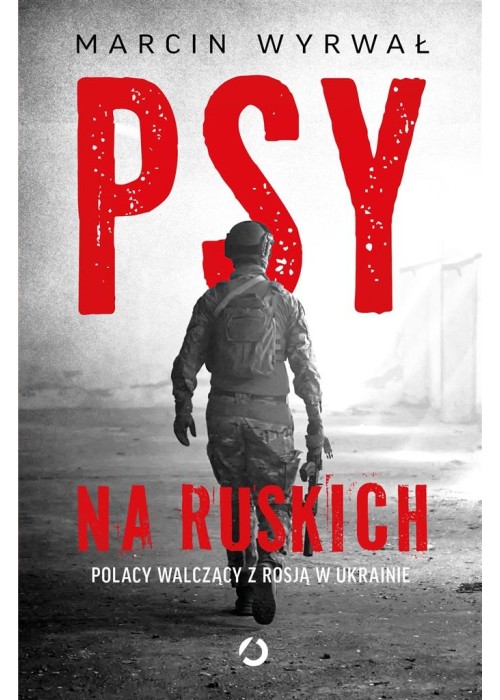 Psy na ruskich. Polacy walczący z Rosją w Ukrainie