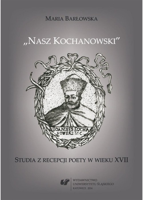 Nasz Kochanowski. Studia z recepcji poety..