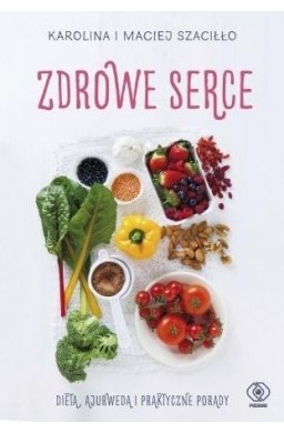 Zdrowe serce. Dieta ajurwedą i praktyczne porady