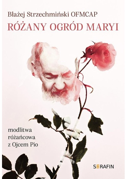 Różany ogród Maryi. Modlitwa różańcowa z Ojcem Pio