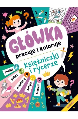 Główka pracuje i koloruje. Księżniczki i rycerze