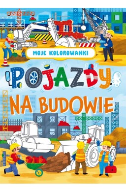 Moje kolorowanki. Pojazdy na budowie