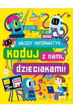 Młody informatyk. Koduj z nami, dzieciakami!