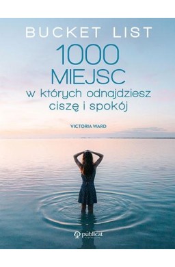 Bucket List. 1000 miejsc, w których odnajdziesz...