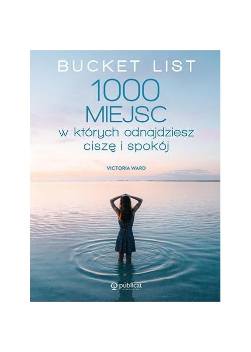 Bucket List. 1000 miejsc, w których odnajdziesz...