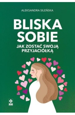 Bliska sobie. Jak zostać swoją przyjaciółką