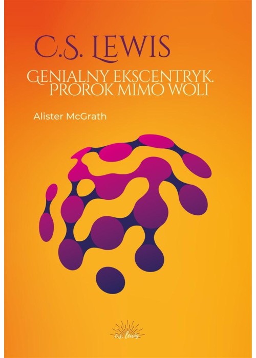 C.S. Lewis. Genialny ekscentryk, prorok mimo woli