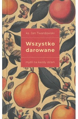 Wszystko darowane. Myśli na każdy dzień