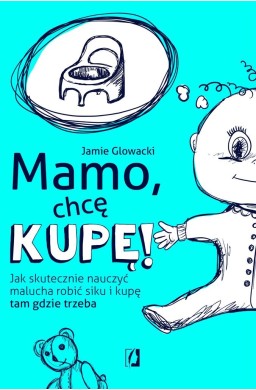 Mamo, chcę kupę! Jak skutecznie nauczyć malucha..