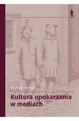 Kultura upokarzania w mediach. Zbiór artykułów