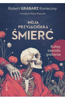 Moja przyjaciółka śmierć. Kulisy zawodu grabarza