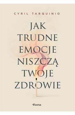 Jak trudne emocje niszczą twoje zdrowie